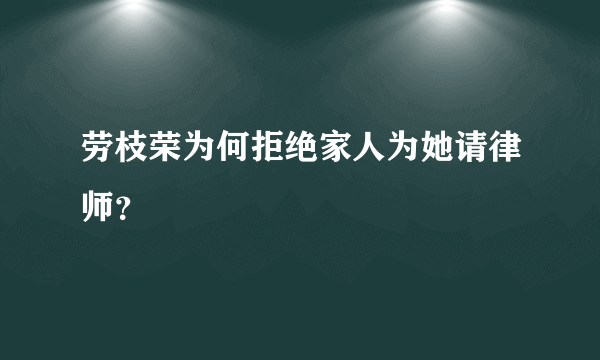 劳枝荣为何拒绝家人为她请律师？