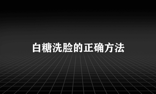 白糖洗脸的正确方法