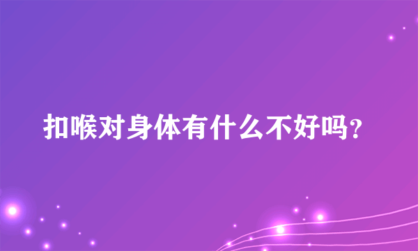 扣喉对身体有什么不好吗？