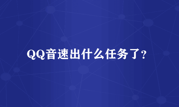 QQ音速出什么任务了？