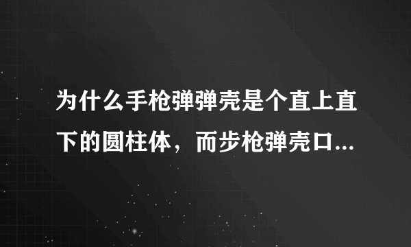 为什么手枪弹弹壳是个直上直下的圆柱体，而步枪弹壳口部要收缩一下直径？