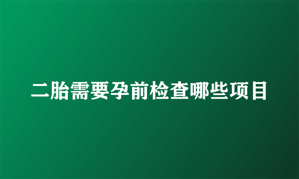 二胎需要孕前检查哪些项目