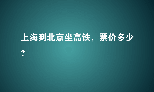 上海到北京坐高铁，票价多少？