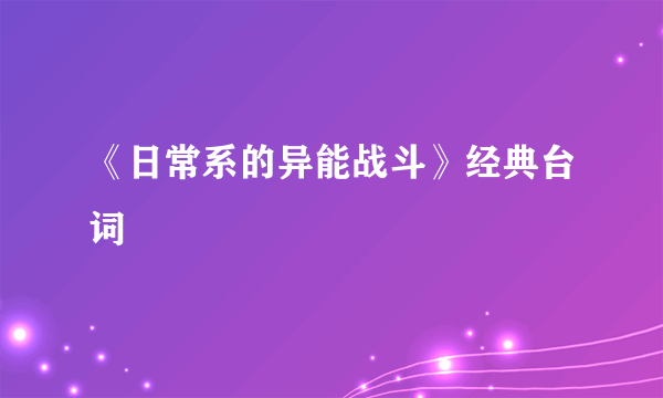 《日常系的异能战斗》经典台词