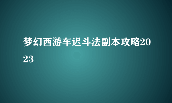 梦幻西游车迟斗法副本攻略2023