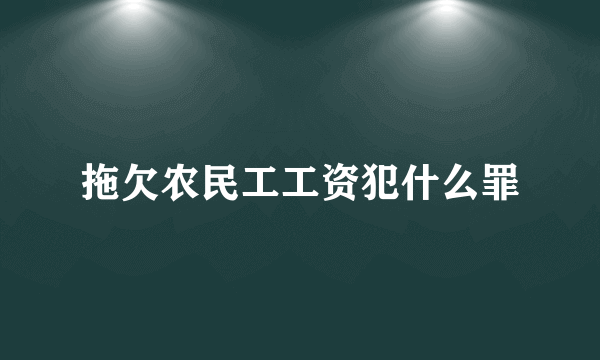 拖欠农民工工资犯什么罪