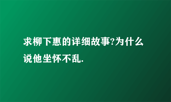 求柳下惠的详细故事?为什么说他坐怀不乱.