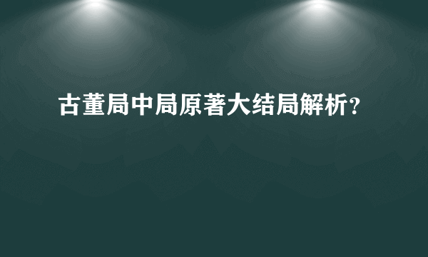 古董局中局原著大结局解析？