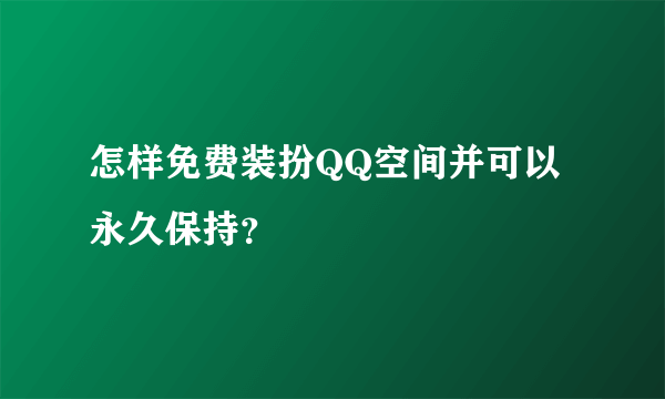 怎样免费装扮QQ空间并可以永久保持？