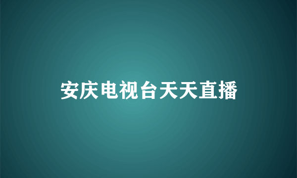 安庆电视台天天直播