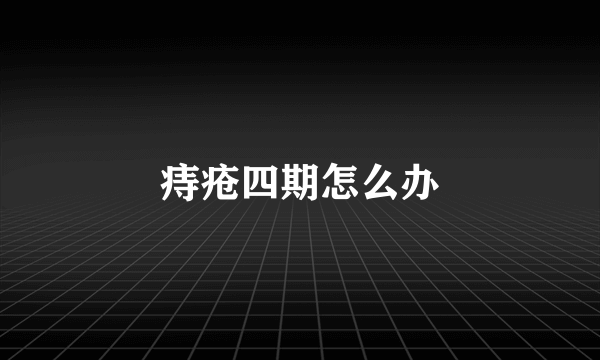 痔疮四期怎么办