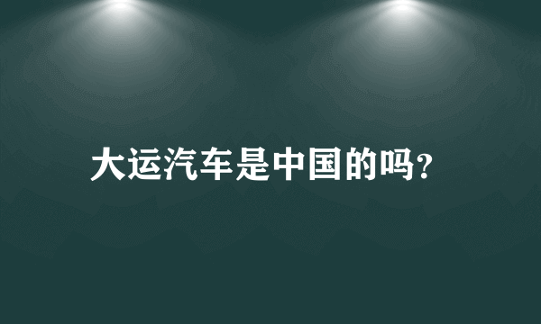 大运汽车是中国的吗？