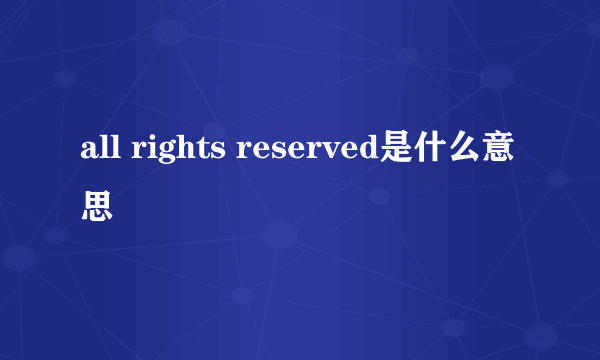 all rights reserved是什么意思