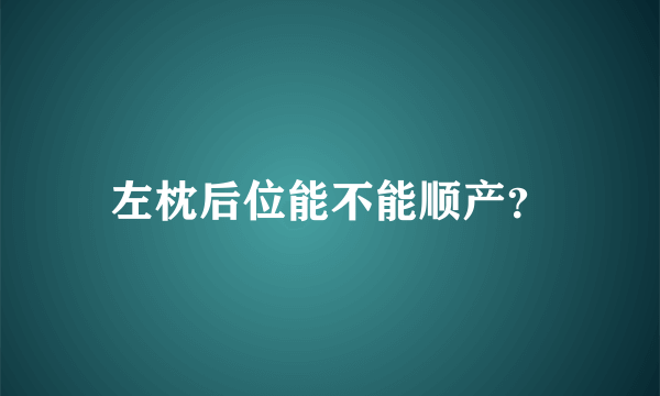 左枕后位能不能顺产？