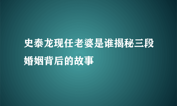 史泰龙现任老婆是谁揭秘三段婚姻背后的故事