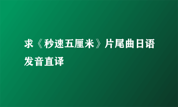 求《秒速五厘米》片尾曲日语发音直译