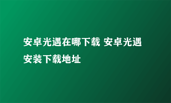 安卓光遇在哪下载 安卓光遇安装下载地址