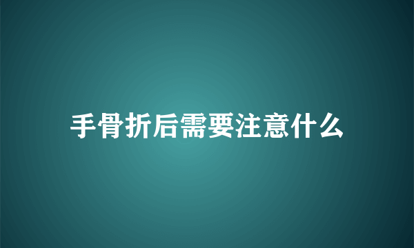 手骨折后需要注意什么