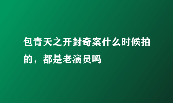 包青天之开封奇案什么时候拍的，都是老演员吗