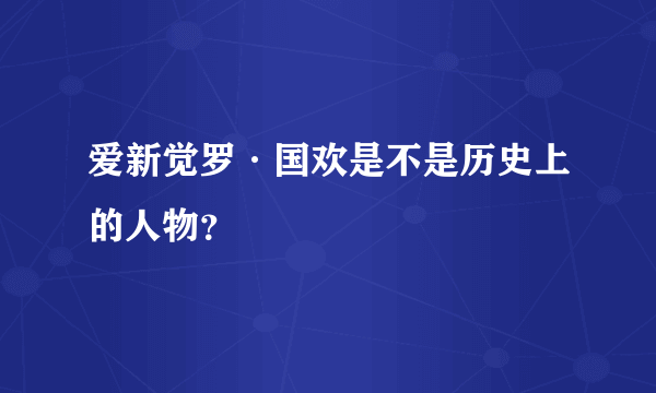 爱新觉罗·国欢是不是历史上的人物？