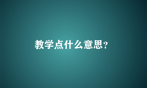 教学点什么意思？