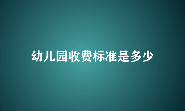 幼儿园收费标准是多少