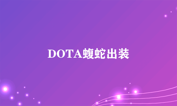 DOTA蝮蛇出装