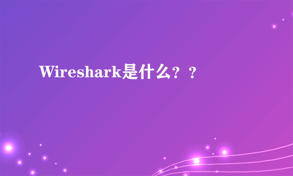 Wireshark是什么？？