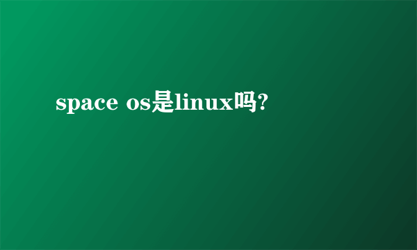 space os是linux吗?