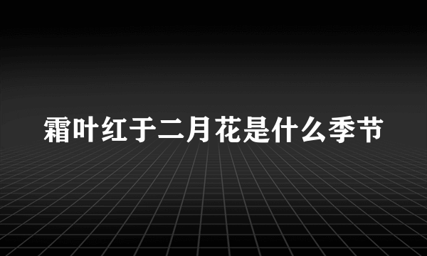 霜叶红于二月花是什么季节