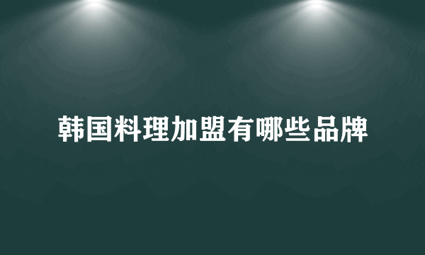 韩国料理加盟有哪些品牌