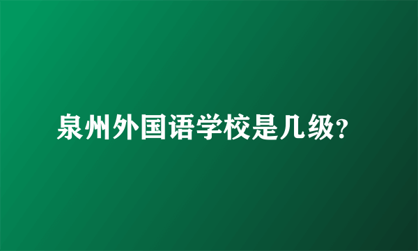 泉州外国语学校是几级？