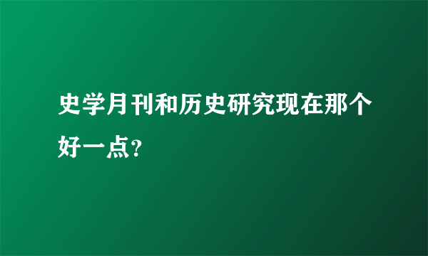 史学月刊和历史研究现在那个好一点？