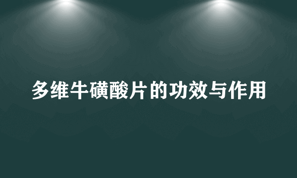 多维牛磺酸片的功效与作用