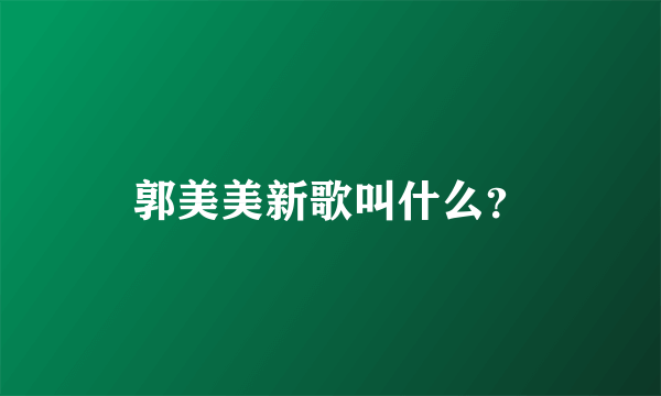 郭美美新歌叫什么？