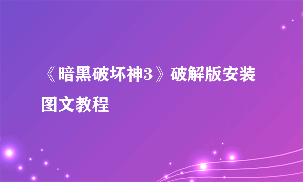 《暗黑破坏神3》破解版安装图文教程