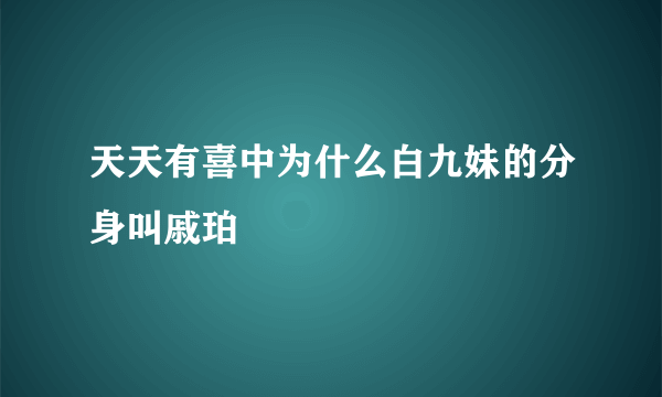 天天有喜中为什么白九妹的分身叫戚珀