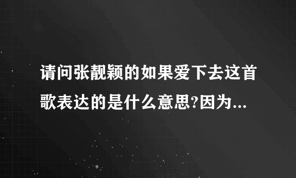 请问张靓颖的如果爱下去这首歌表达的是什么意思?因为我没听过.