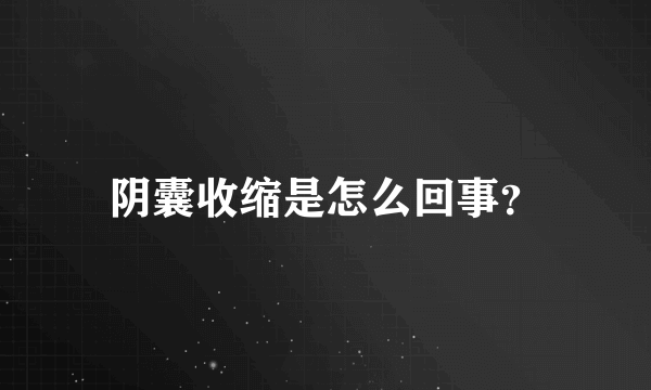 阴囊收缩是怎么回事？