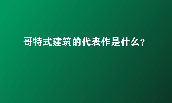 哥特式建筑的代表作是什么？