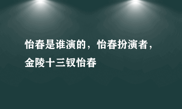 怡春是谁演的，怡春扮演者，金陵十三钗怡春