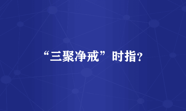 “三聚净戒”时指？