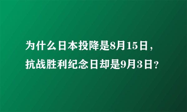 为什么日本投降是8月15日，抗战胜利纪念日却是9月3日？