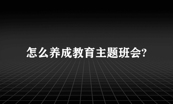 怎么养成教育主题班会?