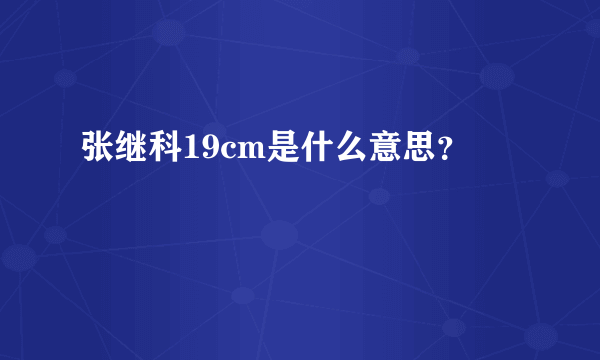 张继科19cm是什么意思？