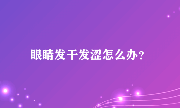 眼睛发干发涩怎么办？