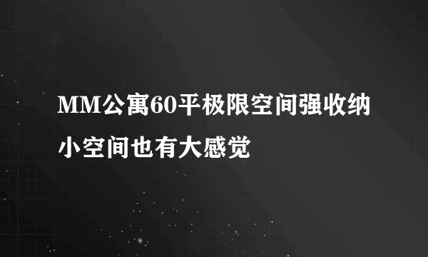 MM公寓60平极限空间强收纳 小空间也有大感觉