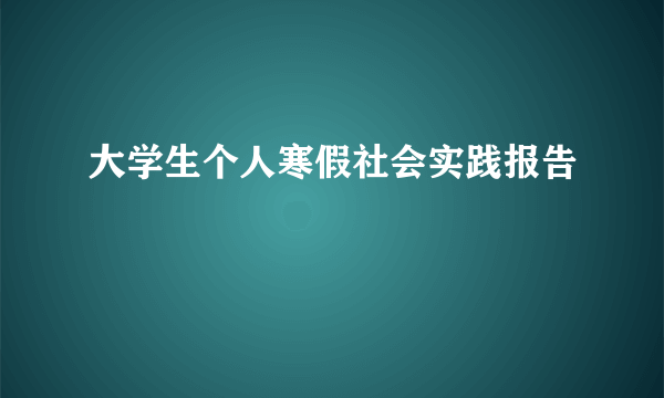 大学生个人寒假社会实践报告