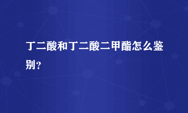 丁二酸和丁二酸二甲酯怎么鉴别？