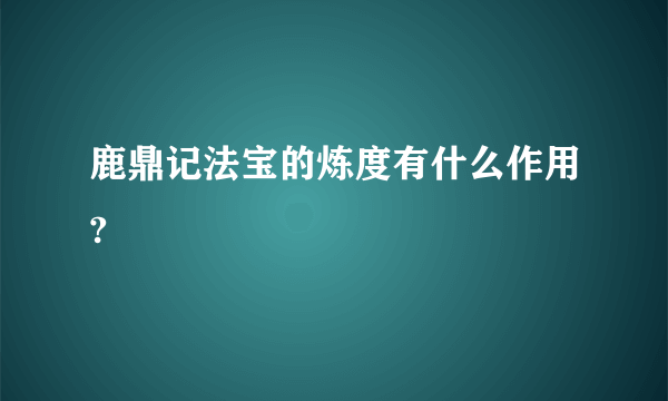 鹿鼎记法宝的炼度有什么作用?